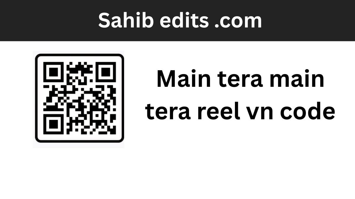 Main tera main tera reel vn code