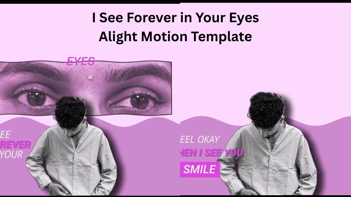 I See Forever in Your Eyes Alight Motion Template 2025