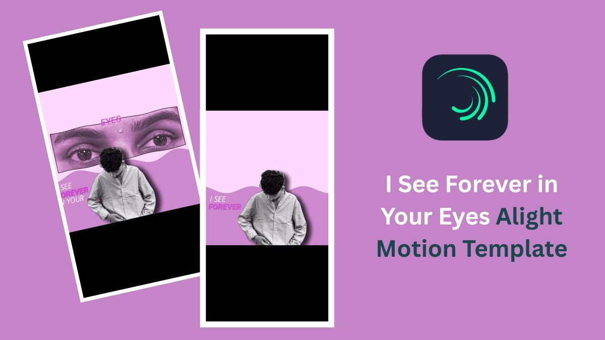 I See Forever in Your Eyes Alight Motion Template 2025