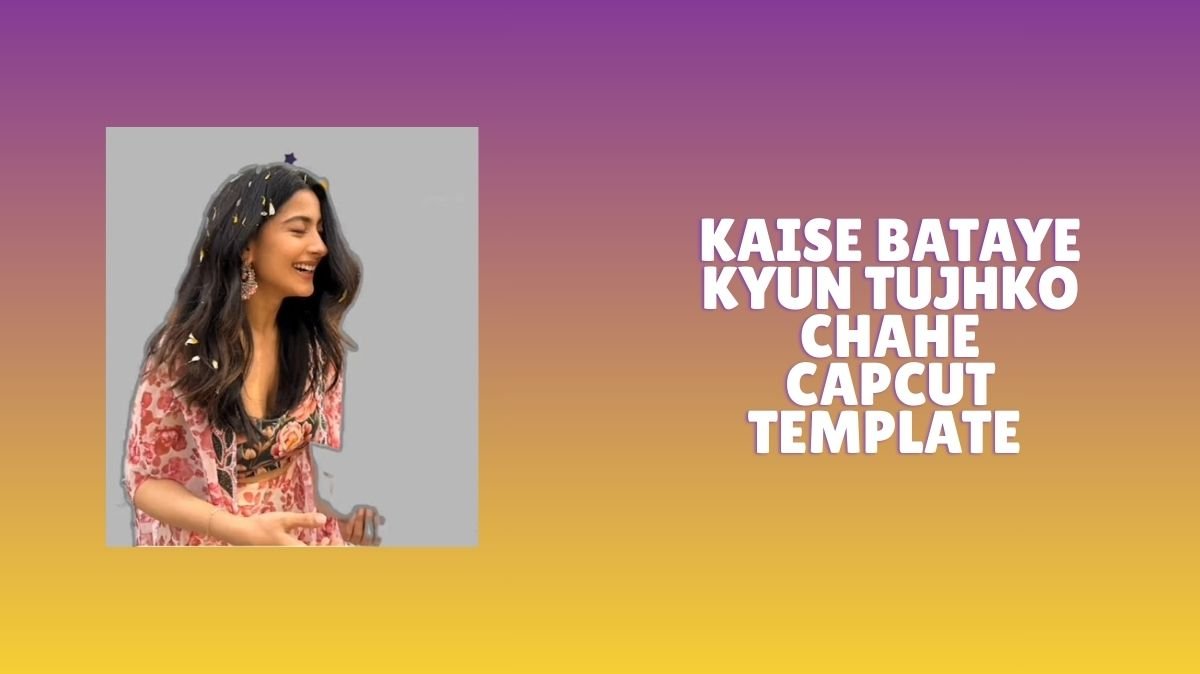 kaise bataye kyun tujhko chahe capcut template